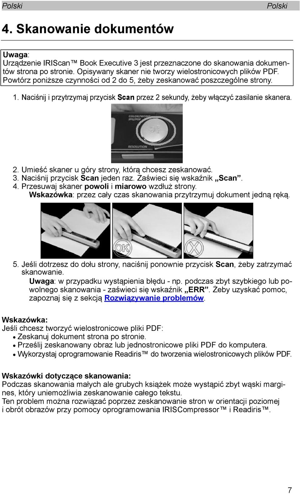 3. Naciśnij przycisk Scan jeden raz. Zaświeci się wskaźnik Scan. 4. Przesuwaj skaner powoli i miarowo wzdłuż strony. Wskazówka: przez cały czas skanowania przytrzymuj dokument jedną ręką. 5.