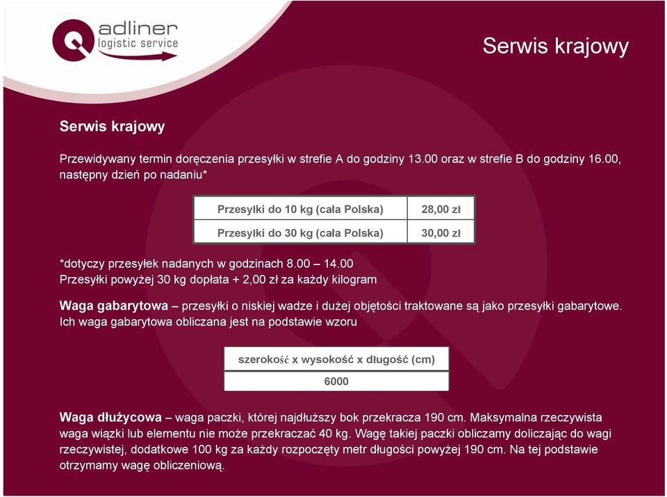 00 Przesyłki powyżej 30 kg dopłata + 2,00 zł za każdy kilogram Waga gabarytowa przesyłki o niskiej wadze i dużej objętości traktowane są jako przesyłki gabarytowe.