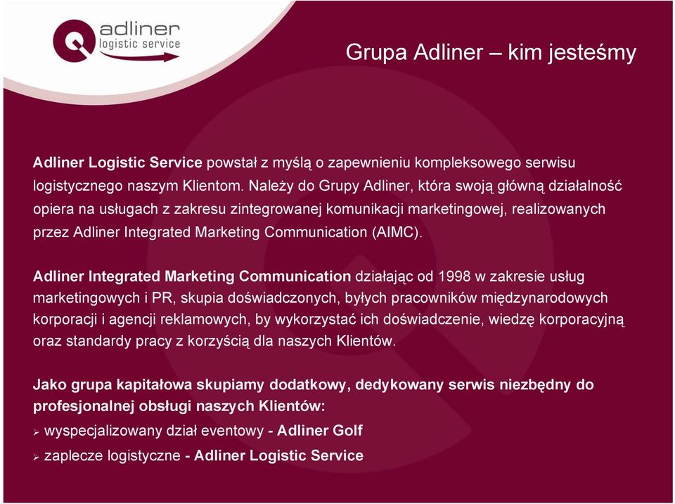 Adliner Integrated Marketing Communication działając od 1998 w zakresie usług marketingowych i PR, skupia doświadczonych, byłych pracowników międzynarodowych korporacji i agencji reklamowych, by