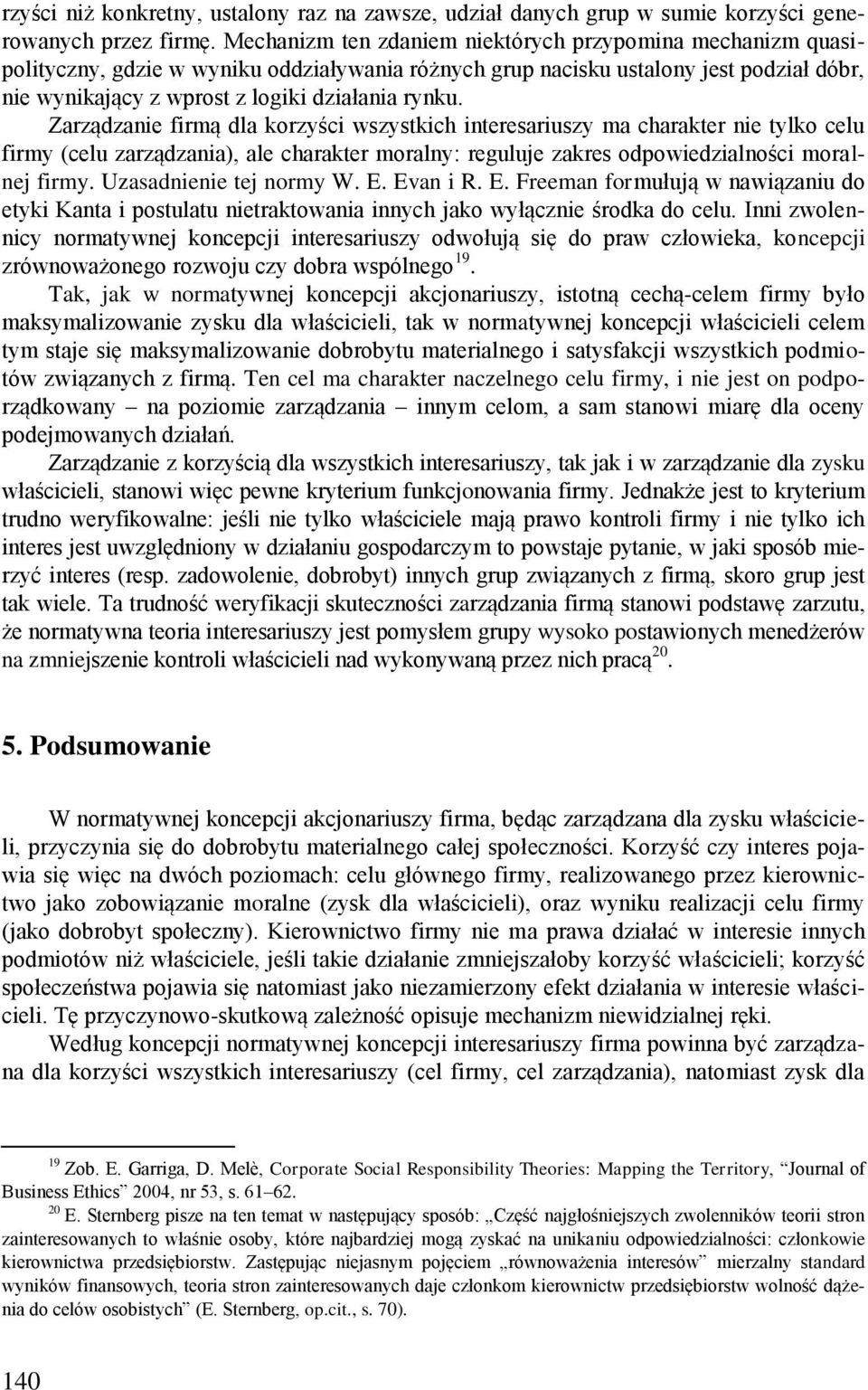 Zarządzanie firmą dla korzyści wszystkich interesariuszy ma charakter nie tylko celu firmy (celu zarządzania), ale charakter moralny: reguluje zakres odpowiedzialności moralnej firmy.