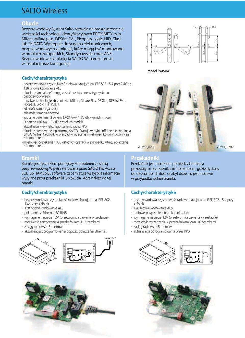 Bezprzewodowe zamknięcia SALTO SA bardzo proste w instalacji oraz konfiguracji. Cechy/charakterystyka bezprzewodowa częstotliwość radiowa bazująca na IEEE 802.15.4 przy 2.4GHz.
