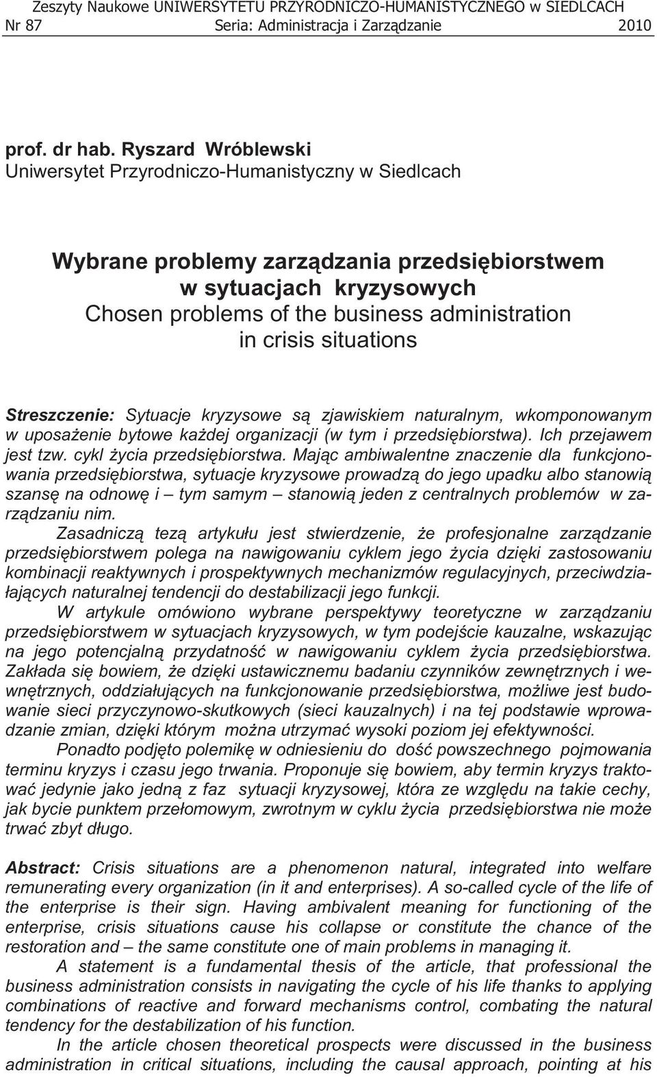 situations Streszczenie: Sytuacje kryzysowe s zjawiskiem naturalnym, wkomponowanym w uposa enie bytowe ka dej organizacji (w tym i przedsi biorstwa). Ich przejawem jest tzw.