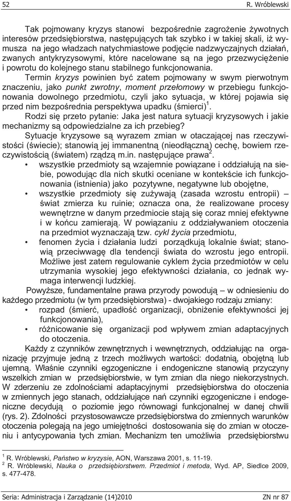 Termin kryzys powinien by zatem pojmowany w swym pierwotnym znaczeniu, jako punkt zwrotny, moment prze omowy w przebiegu funkcjonowania dowolnego przedmiotu, czyli jako sytuacja, w której pojawia si