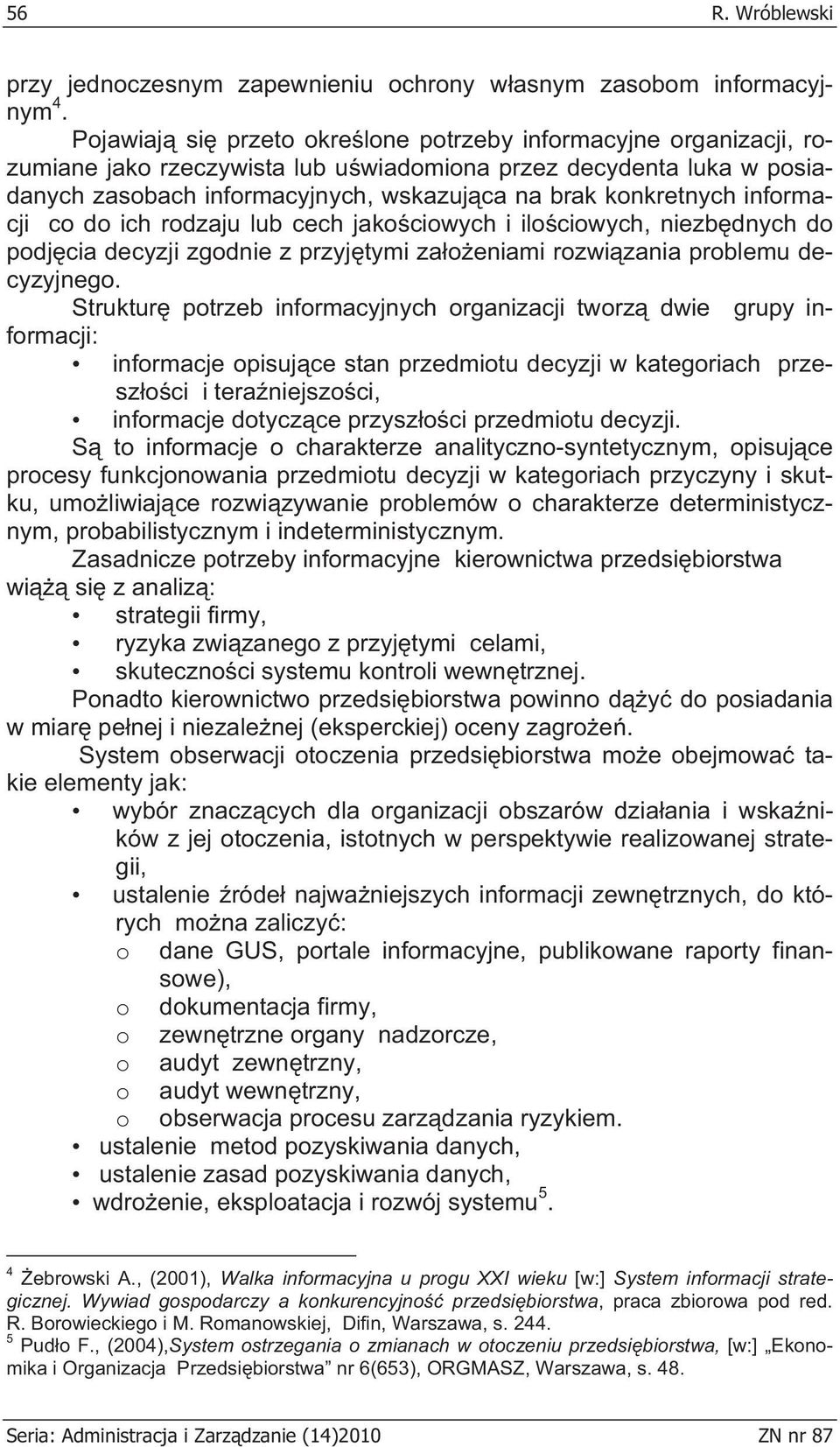 informacji co do ich rodzaju lub cech jako ciowych i ilo ciowych, niezb dnych do podj cia decyzji zgodnie z przyj tymi za o eniami rozwi zania problemu decyzyjnego.