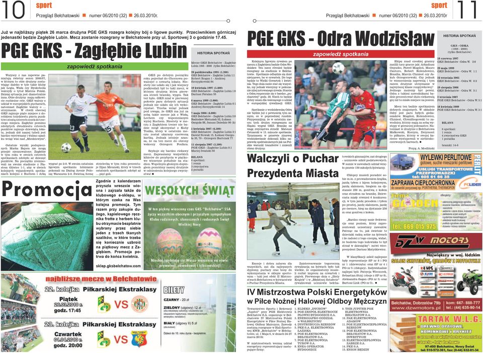 PGE GKS - Zagłębie Lubin HISTORIA SPOTKAŃ Wszyscy z nas zapewne pamiętają świetny sezon 2006/07, w którym to obie drużyny zostawiając daleko w tyle takie kluby jak Legia, Wisła czy Dyskobolia