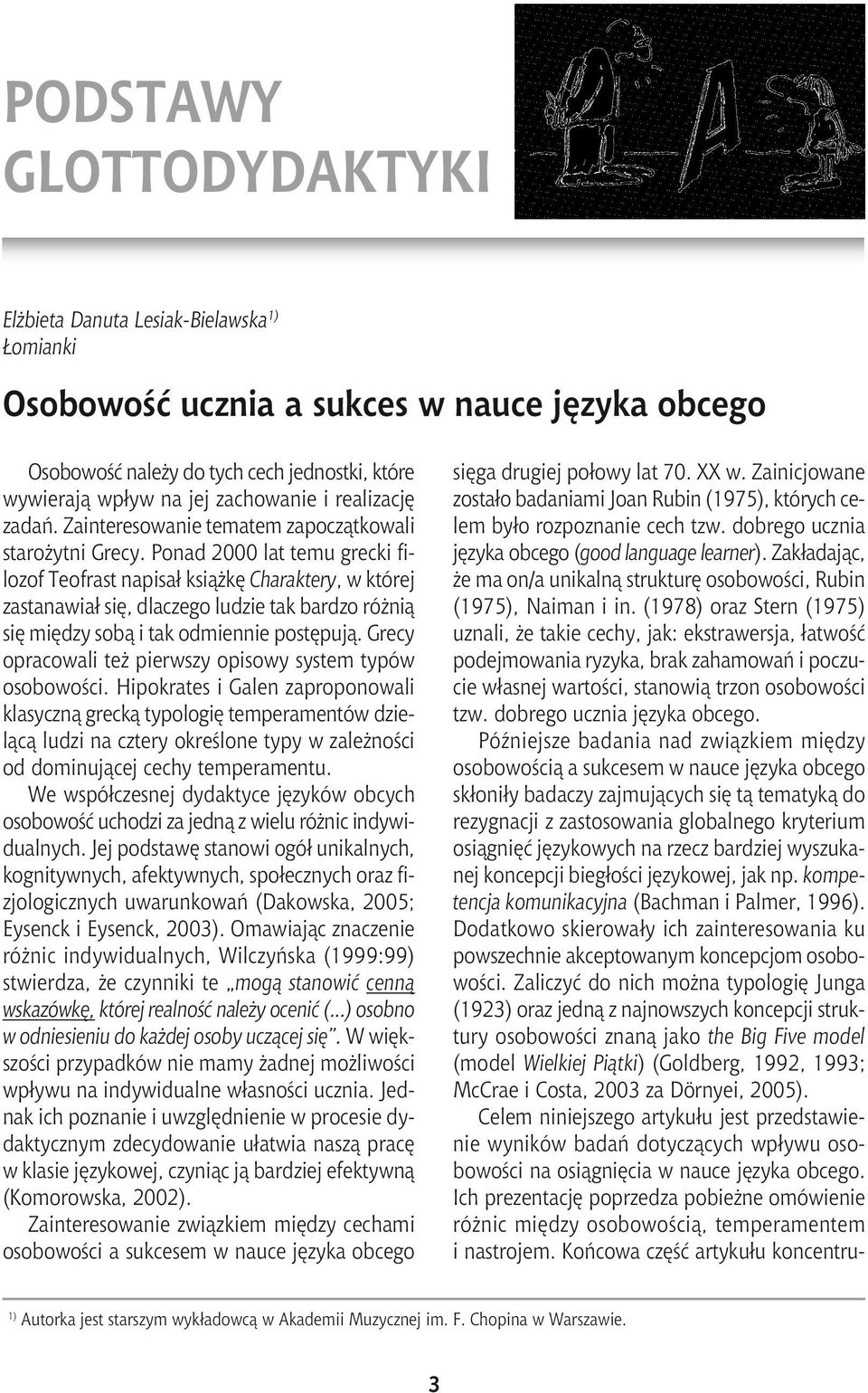 Ponad 2000 lat temu grecki filozof Teofrast napisał książkę Charaktery, w której zastanawiał się, dlaczego ludzie tak bardzo różnią się między sobą i tak odmiennie postępują.