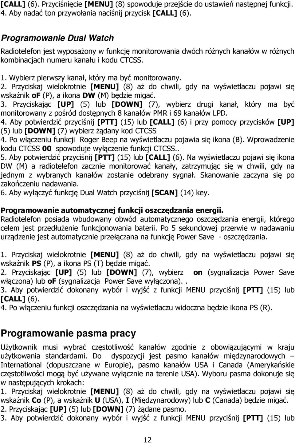 Wybierz pierwszy kanał, który ma być monitorowany. 2. Przyciskaj wielokrotnie [MENU] (8) aż do chwili, gdy na wyświetlaczu pojawi się wskaźnik of (P), a ikona DW (M) będzie migać. 3.