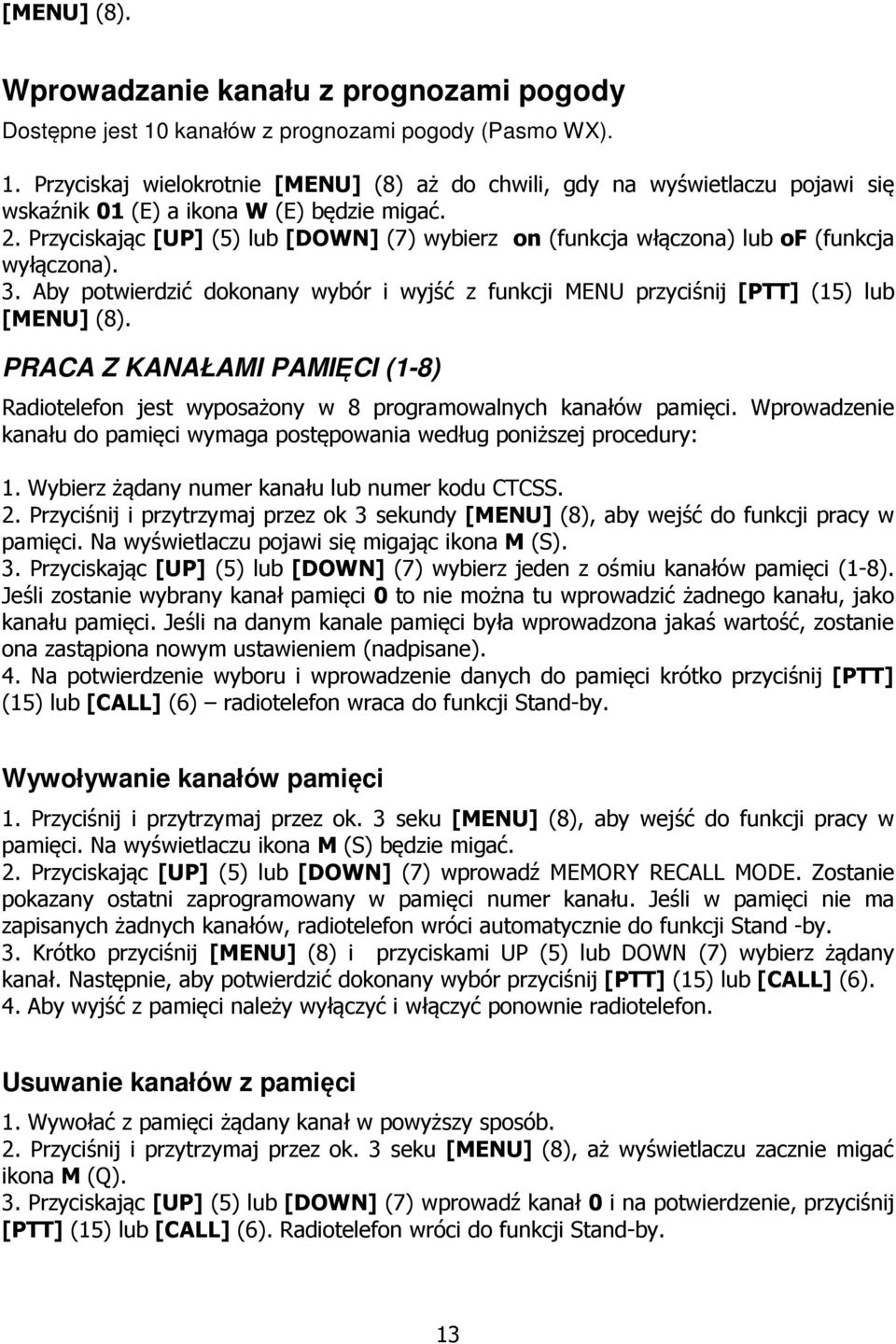 PRACA Z KANAŁAMI PAMIĘCI (1-8) Radiotelefon jest wyposażony w 8 programowalnych kanałów pamięci. Wprowadzenie kanału do pamięci wymaga postępowania według poniższej procedury: 1.