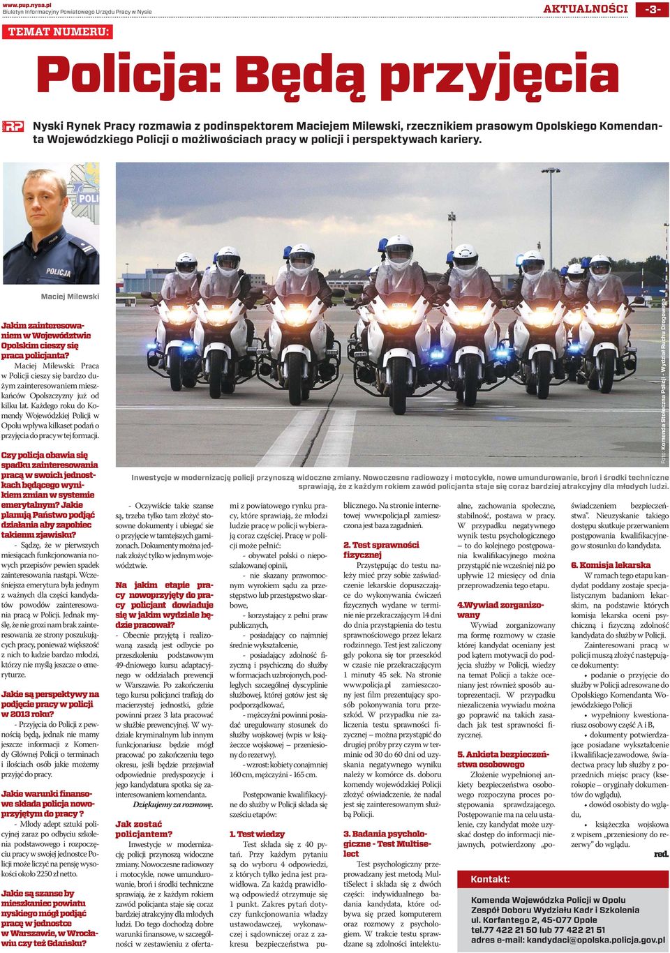 Opolskiego Komendanta Wojewódzkiego Policji o możliwościach pracy w policji i perspektywach kariery. Maciej Milewski Jakim zainteresowaniem w Województwie Opolskim cieszy się praca policjanta?