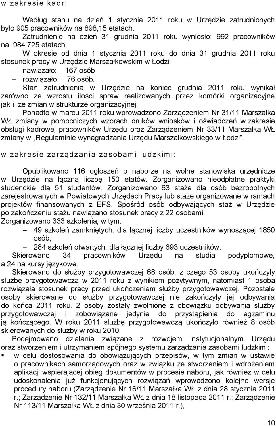 W okresie od dnia 1 stycznia 2011 roku do dnia 31 grudnia 2011 roku stosunek pracy w Urzędzie Marszałkowskim w Łodzi: nawiązało: 167 osób rozwiązało: 76 osób.