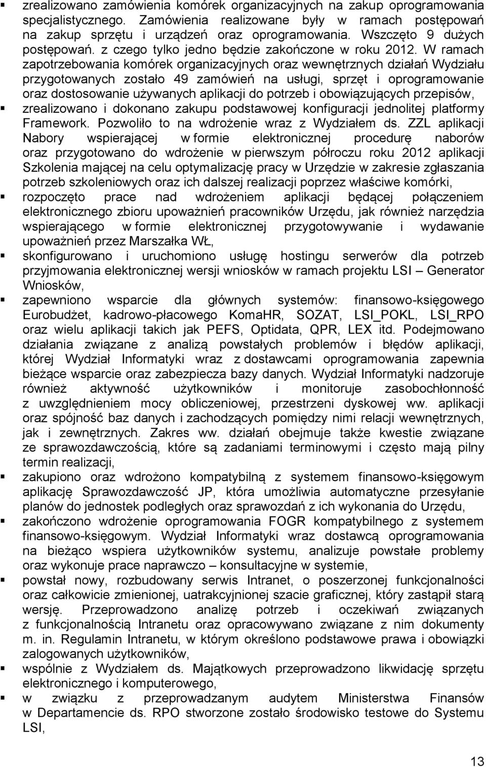 W ramach zapotrzebowania komórek organizacyjnych oraz wewnętrznych działań Wydziału przygotowanych zostało 49 zamówień na usługi, sprzęt i oprogramowanie oraz dostosowanie używanych aplikacji do