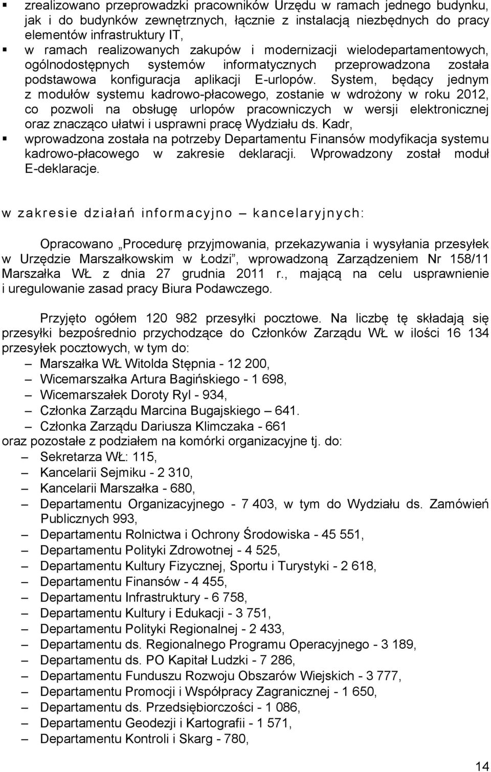 System, będący jednym z modułów systemu kadrowo-płacowego, zostanie w wdrożony w roku 2012, co pozwoli na obsługę urlopów pracowniczych w wersji elektronicznej oraz znacząco ułatwi i usprawni pracę