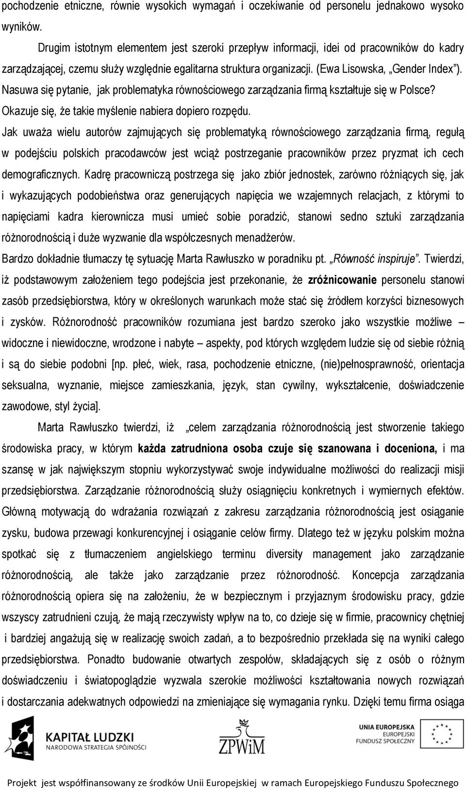 Nasuwa się pytanie, jak problematyka równościowego zarządzania firmą kształtuje się w Polsce? Okazuje się, że takie myślenie nabiera dopiero rozpędu.