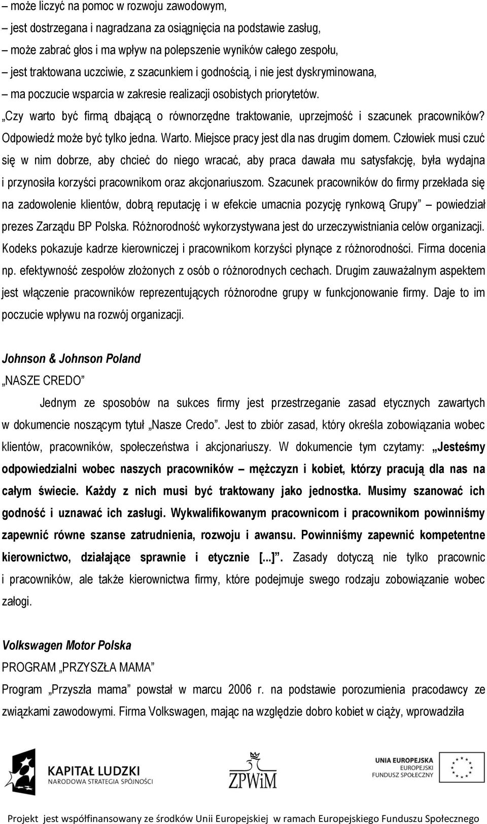 Czy warto być firmą dbającą o równorzędne traktowanie, uprzejmość i szacunek pracowników? Odpowiedź może być tylko jedna. Warto. Miejsce pracy jest dla nas drugim domem.