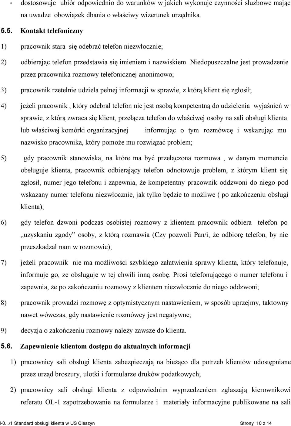 Niedopuszczalne jest prowadzenie przez pracownika rozmowy telefonicznej anonimowo; 3) pracownik rzetelnie udziela pełnej informacji w sprawie, z którą klient się zgłosił; 4) jeżeli pracownik, który