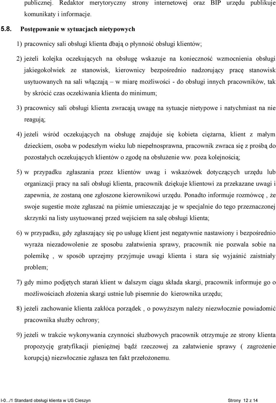 jakiegokolwiek ze stanowisk, kierownicy bezpośrednio nadzorujący pracę stanowisk usytuowanych na sali włączają w miarę możliwości - do obsługi innych pracowników, tak by skrócić czas oczekiwania