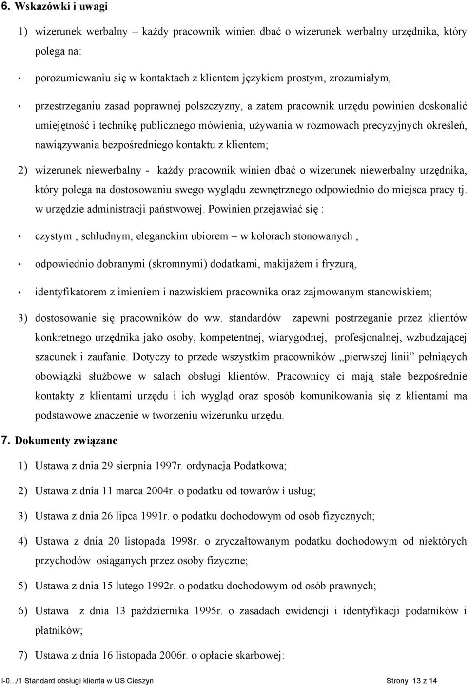 bezpośredniego kontaktu z klientem; 2) wizerunek niewerbalny - każdy pracownik winien dbać o wizerunek niewerbalny urzędnika, który polega na dostosowaniu swego wyglądu zewnętrznego odpowiednio do