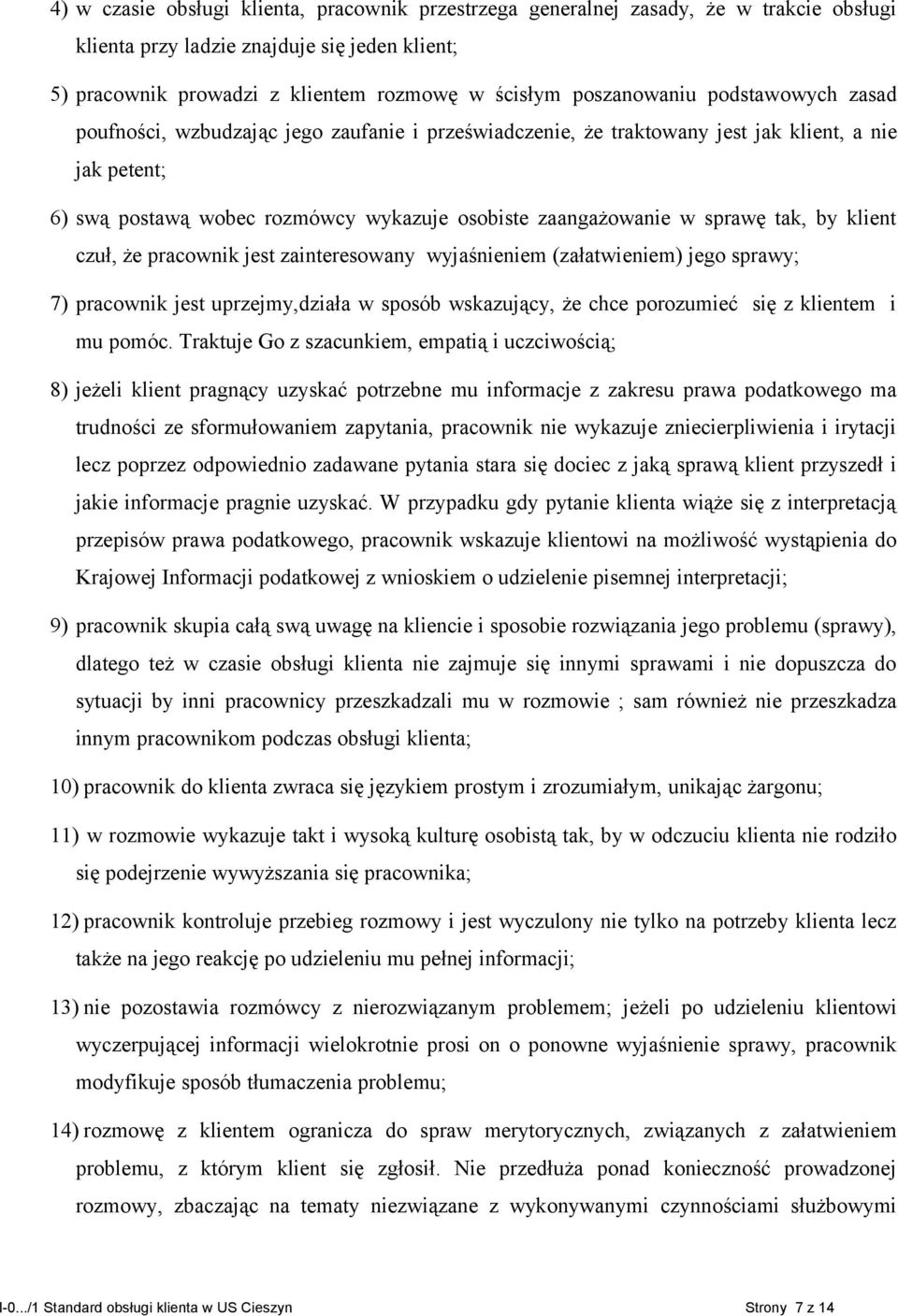 sprawę tak, by klient czuł, że pracownik jest zainteresowany wyjaśnieniem (załatwieniem) jego sprawy; 7) pracownik jest uprzejmy,działa w sposób wskazujący, że chce porozumieć się z klientem i mu