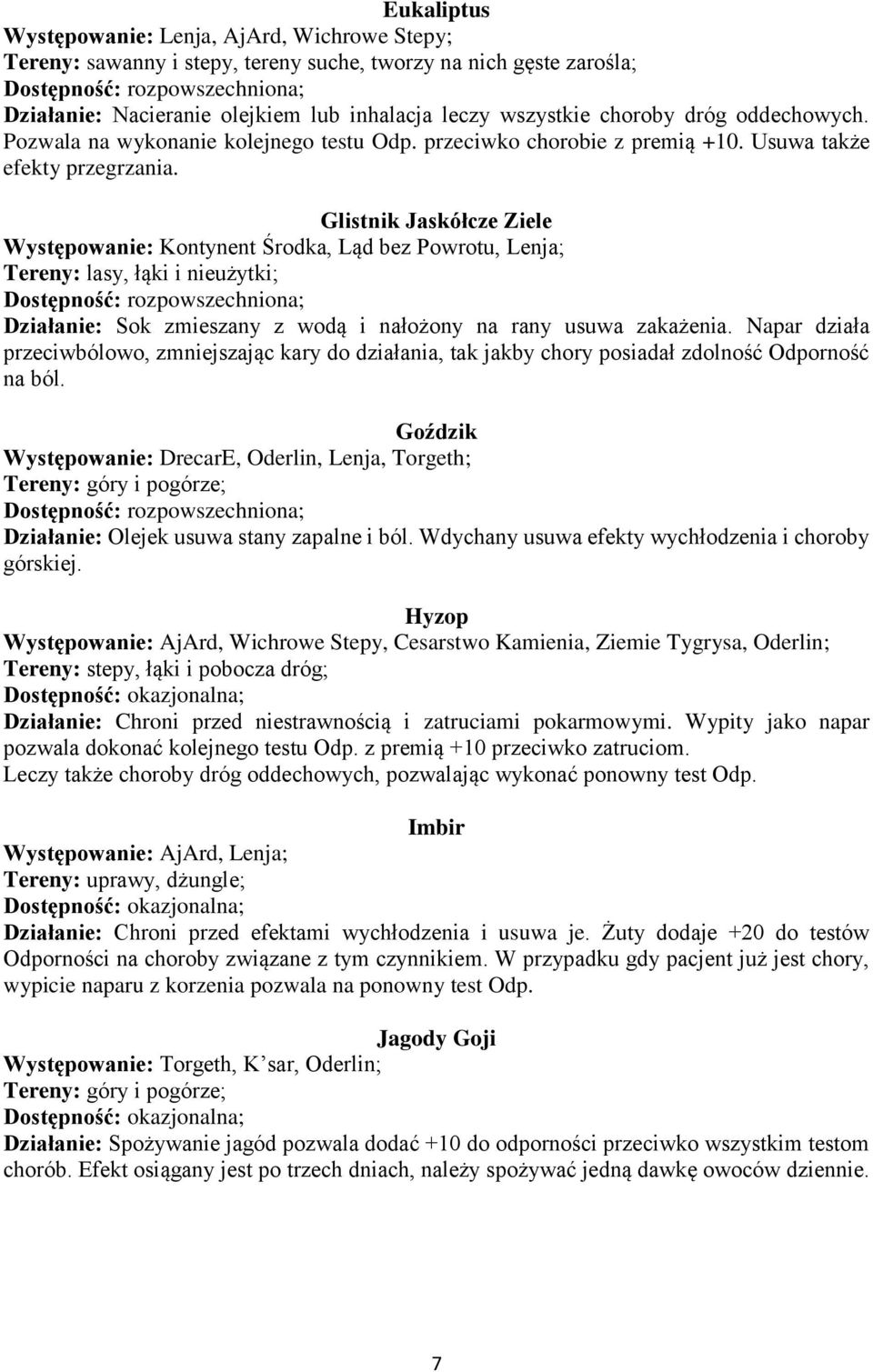 Glistnik Jaskółcze Ziele Występowanie: Kontynent Środka, Ląd bez Powrotu, Lenja; Tereny: lasy, łąki i nieużytki; Działanie: Sok zmieszany z wodą i nałożony na rany usuwa zakażenia.