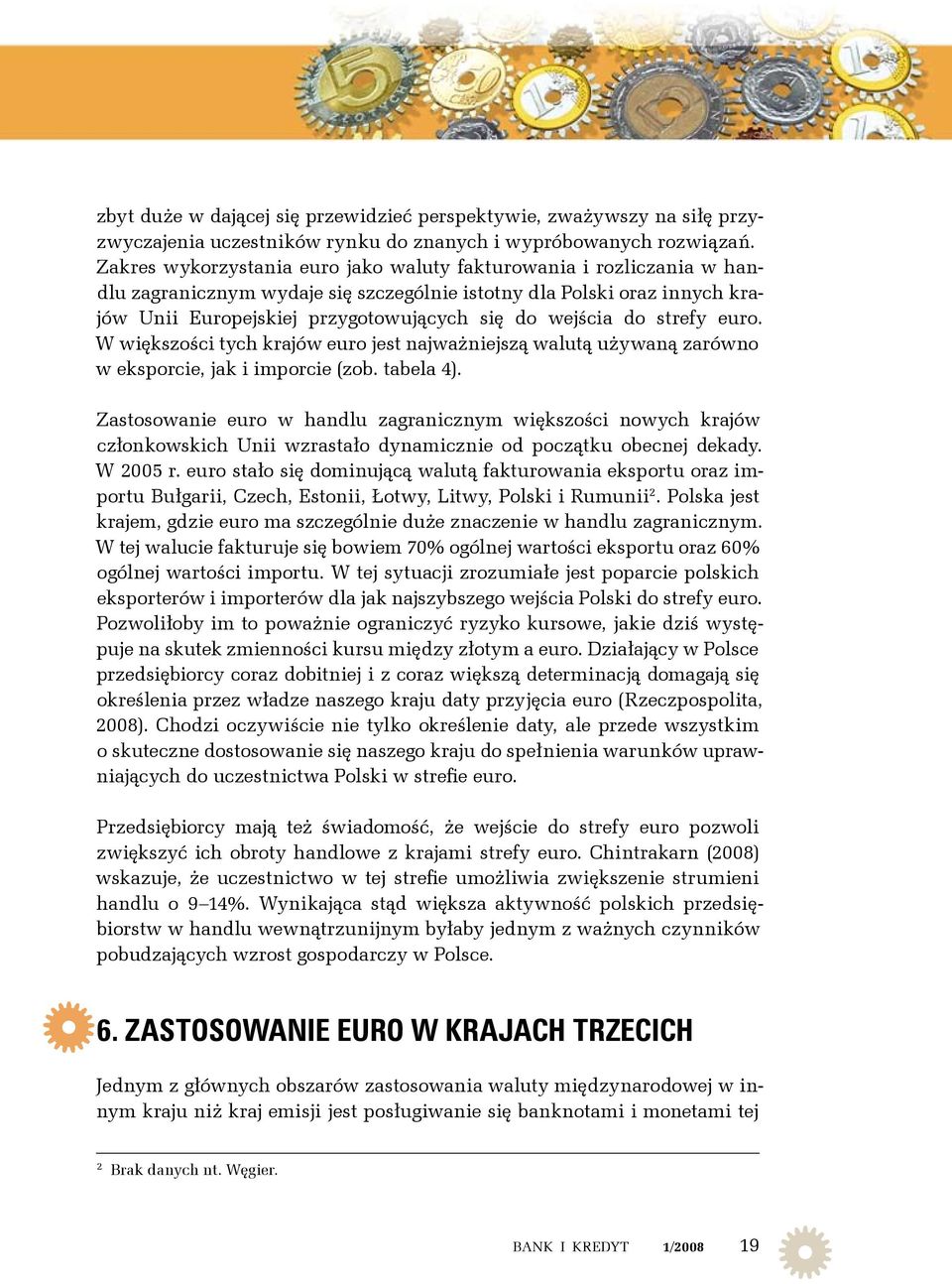 do strefy euro. W większości tych krajów euro jest najważniejszą walutą używaną zarówno w eksporcie, jak i imporcie (zob. tabela 4).