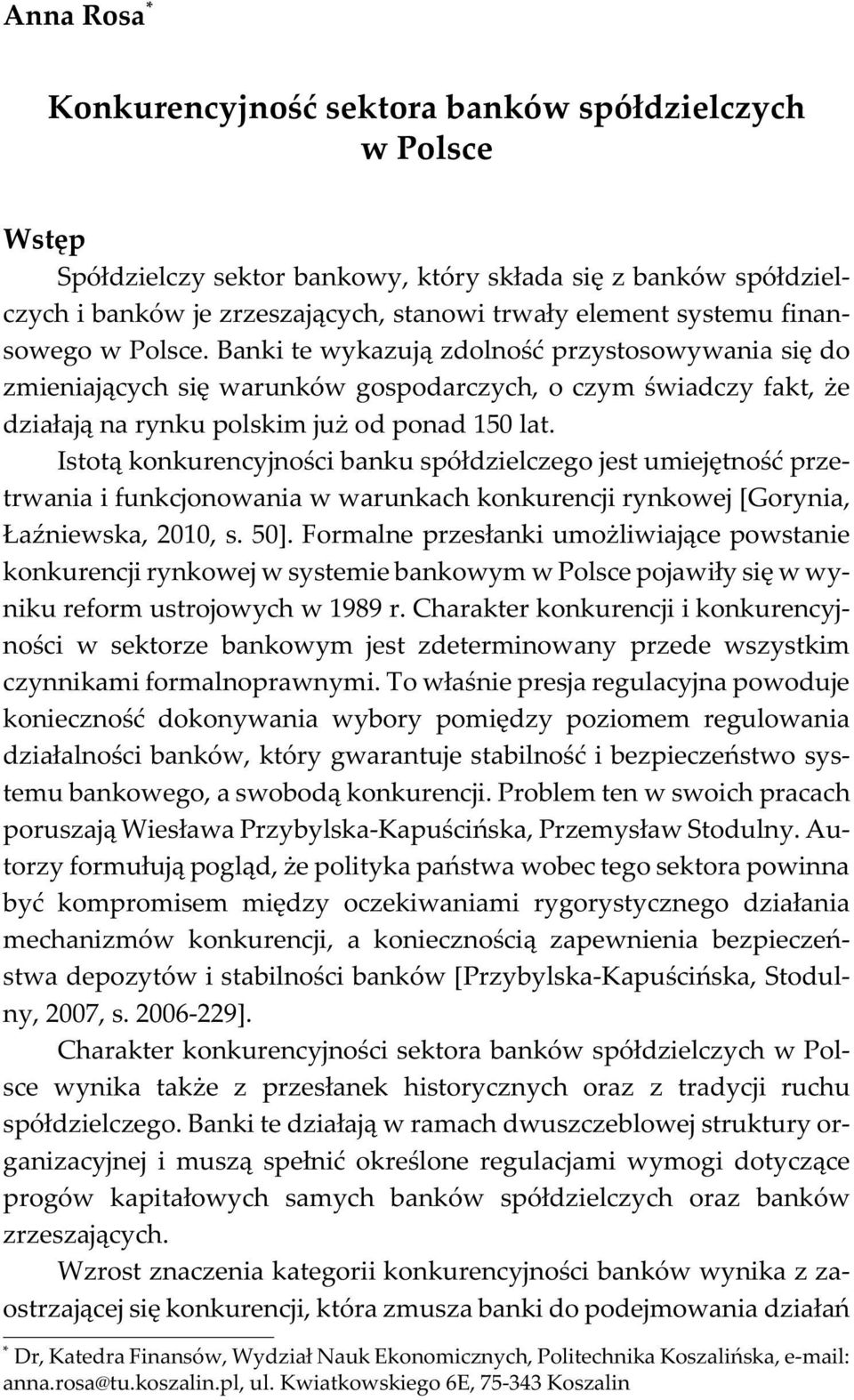 Banki te wykazuj¹ zdolnoœæ przystosowywania siê do zmieniaj¹cych siê warunków gospodarczych, o czym œwiadczy fakt, e dzia³aj¹ na rynku polskim ju od ponad 150 lat.