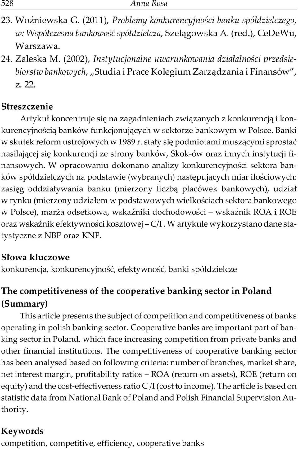 Streszczenie Artyku³ koncentruje siê na zagadnieniach zwi¹zanych z konkurencj¹ i konkurencyjnoœci¹ banków funkcjonuj¹cych w sektorze bankowym w Polsce. Banki w skutek reform ustrojowych w 1989 r.