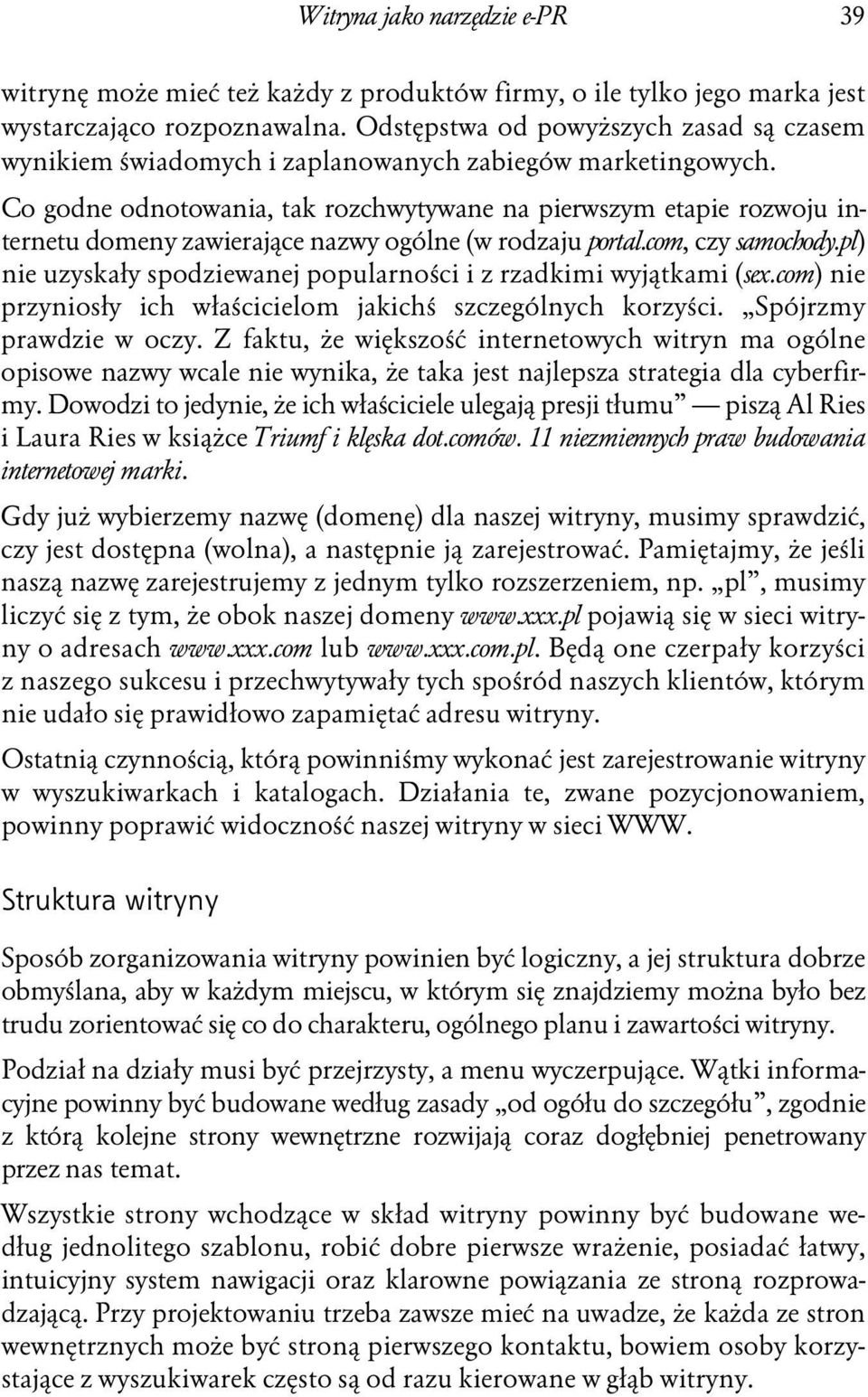 Co godne odnotowania, tak rozchwytywane na pierwszym etapie rozwoju internetu domeny zawierające nazwy ogólne (w rodzaju portal.com, czy samochody.