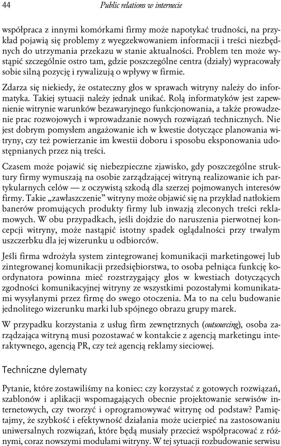 Zdarza się niekiedy, że ostateczny głos w sprawach witryny należy do informatyka. Takiej sytuacji należy jednak unikać.