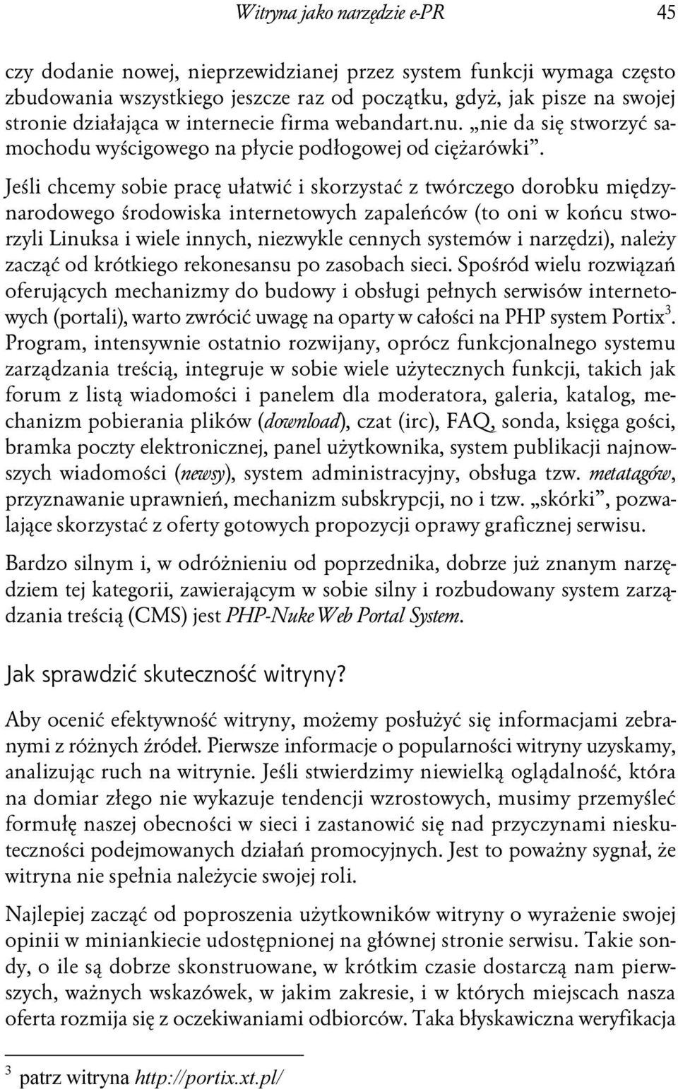 Jeśli chcemy sobie pracę ułatwić i skorzystać z twórczego dorobku międzynarodowego środowiska internetowych zapaleńców (to oni w końcu stworzyli Linuksa i wiele innych, niezwykle cennych systemów i