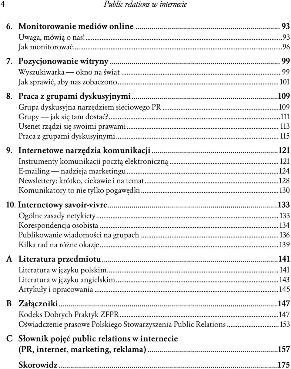 ..n... 113 Praca z grupami dyskusyjnymi...n... 115 9. Internetowe narzędzia komunikacji...n...121 Instrumenty komunikacji pocztą elektroniczną...n... 121 E-mailing nadzieja marketingu...n...124 Newslettery: krótko, ciekawie i na temat.