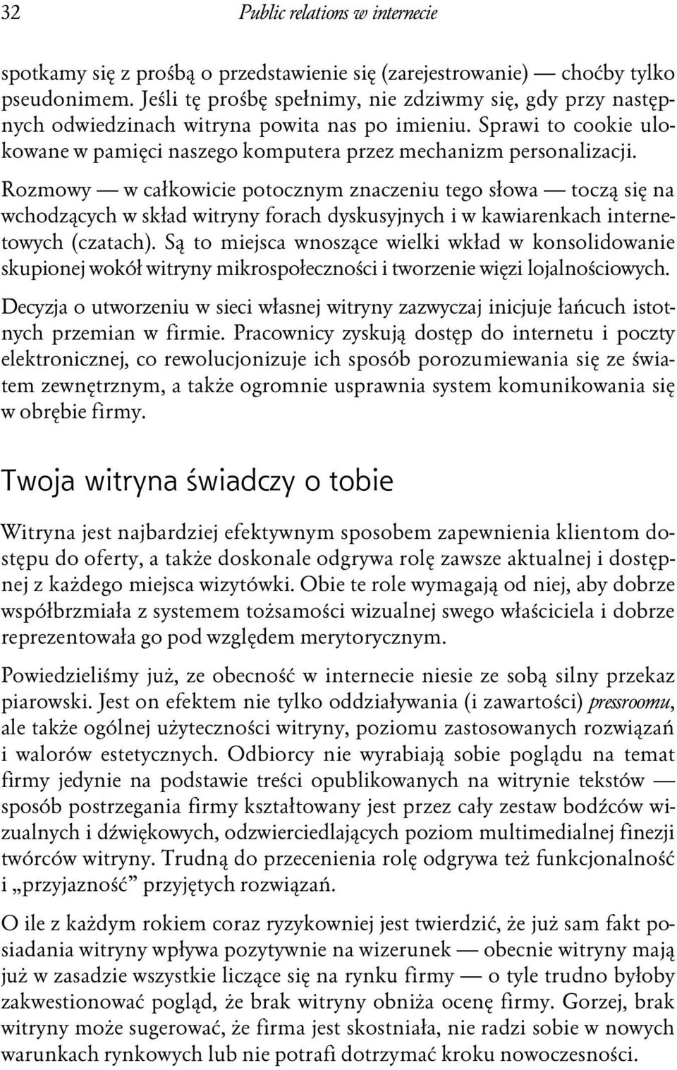 Rozmowy w całkowicie potocznym znaczeniu tego słowa toczą się na wchodzących w skład witryny forach dyskusyjnych i w kawiarenkach internetowych (czatach).