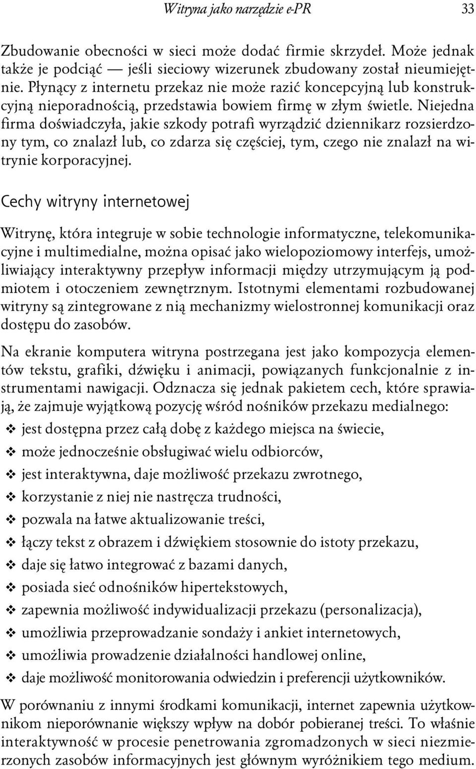 Niejedna firma doświadczyła, jakie szkody potrafi wyrządzić dziennikarz rozsierdzony tym, co znalazł lub, co zdarza się częściej, tym, czego nie znalazł na witrynie korporacyjnej.