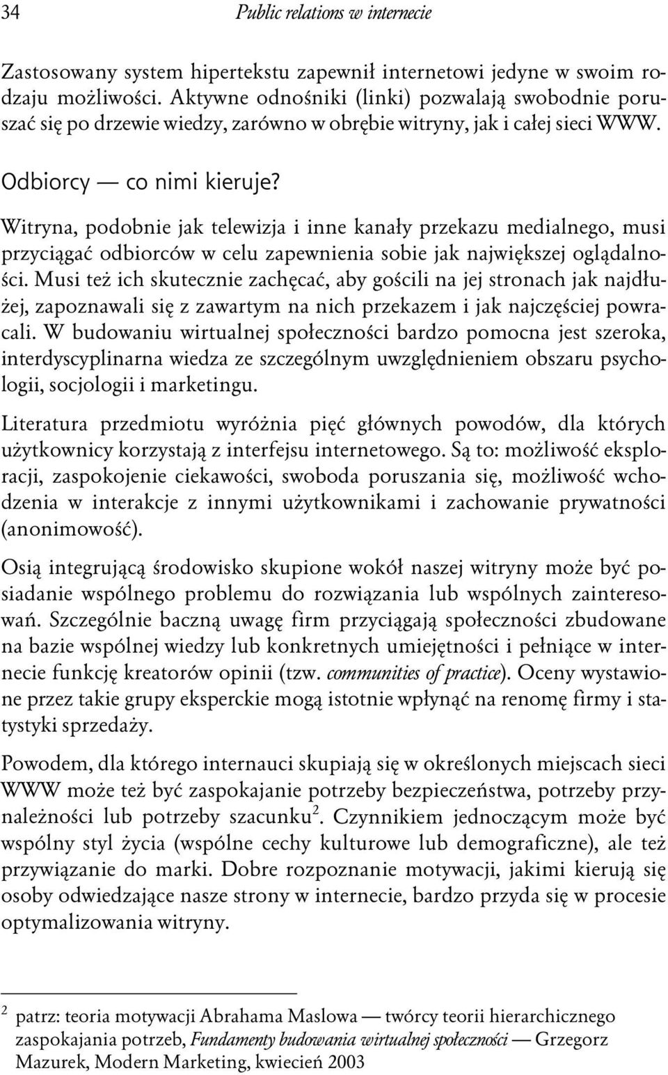 Witryna, podobnie jak telewizja i inne kanały przekazu medialnego, musi przyciągać odbiorców w celu zapewnienia sobie jak największej oglądalności.