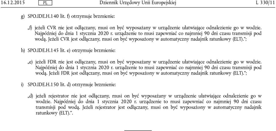 Jeżeli CVR jest odłączany, musi on być wyposażony w automatyczny nadajnik ratunkowy (ELT). ; h) SPO.IDE.H.145 lit.