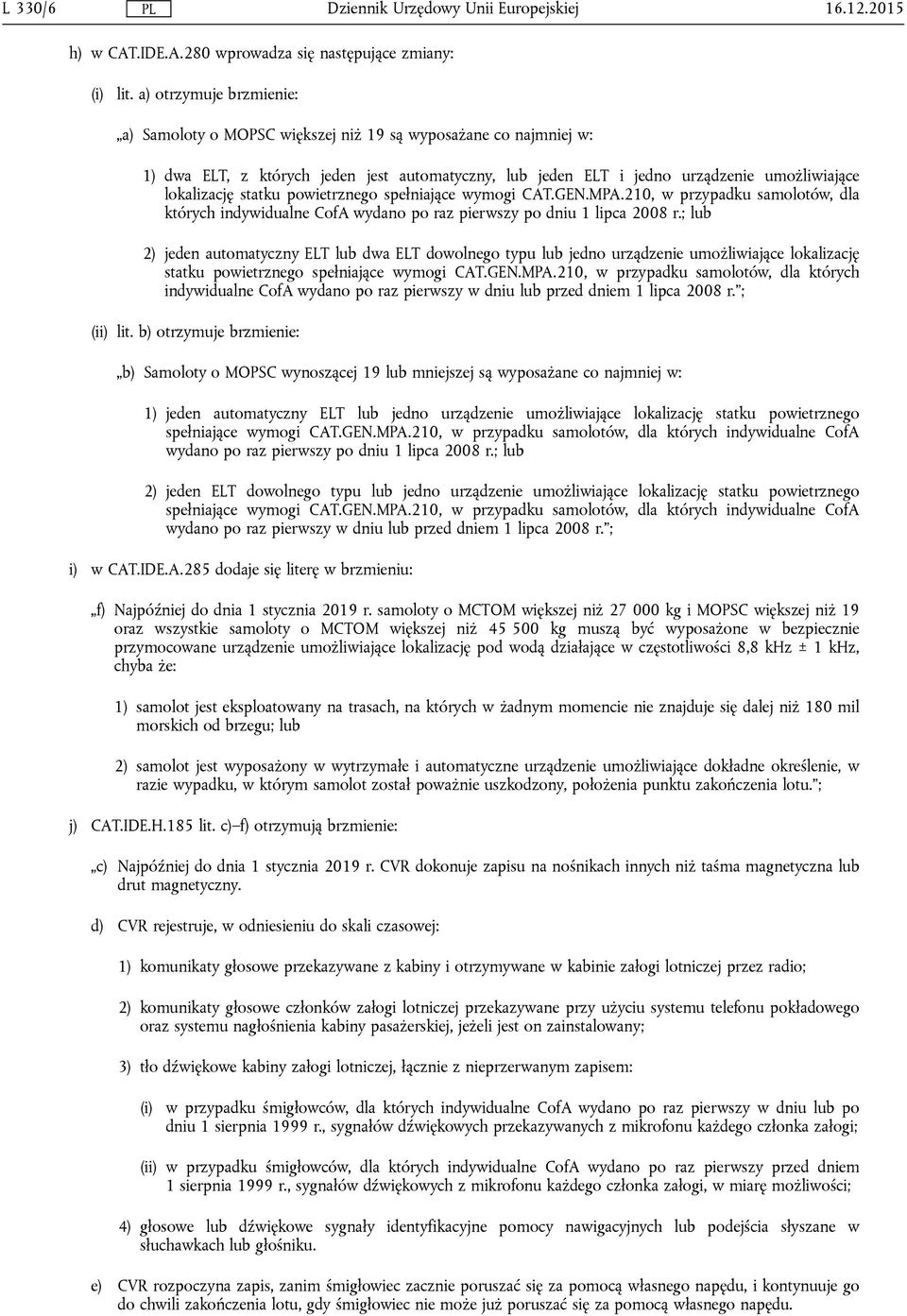 statku powietrznego spełniające wymogi CAT.GEN.MPA.210, w przypadku samolotów, dla których indywidualne CofA wydano po raz pierwszy po dniu 1 lipca 2008 r.