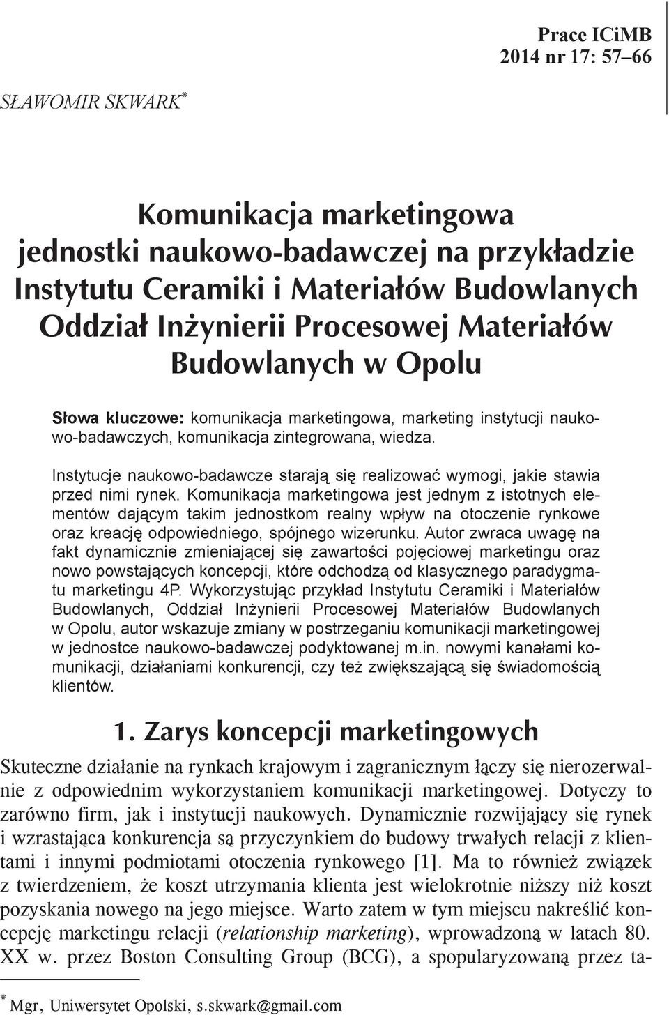 Komunikacja marketingowa jest jednym z istotnych elementów dającym takim jednostkom realny wpływ na otoczenie rynkowe oraz kreację odpowiedniego, spójnego wizerunku.