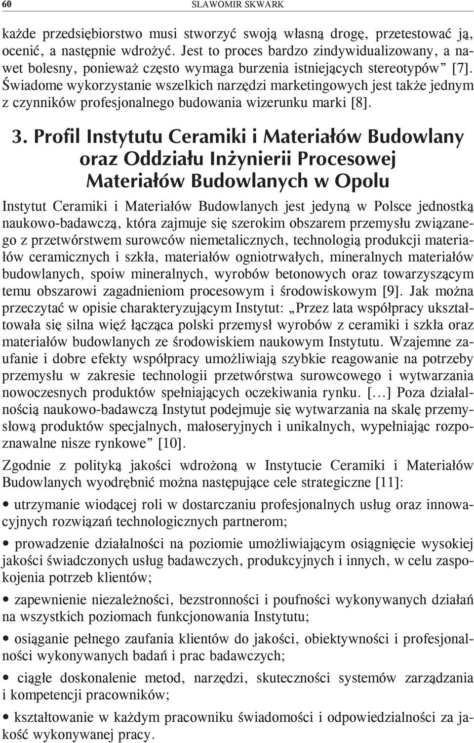 Świadome wykorzystanie wszelkich narzędzi marketingowych jest także jednym z czynników profesjonalnego budowania wizerunku marki [8].