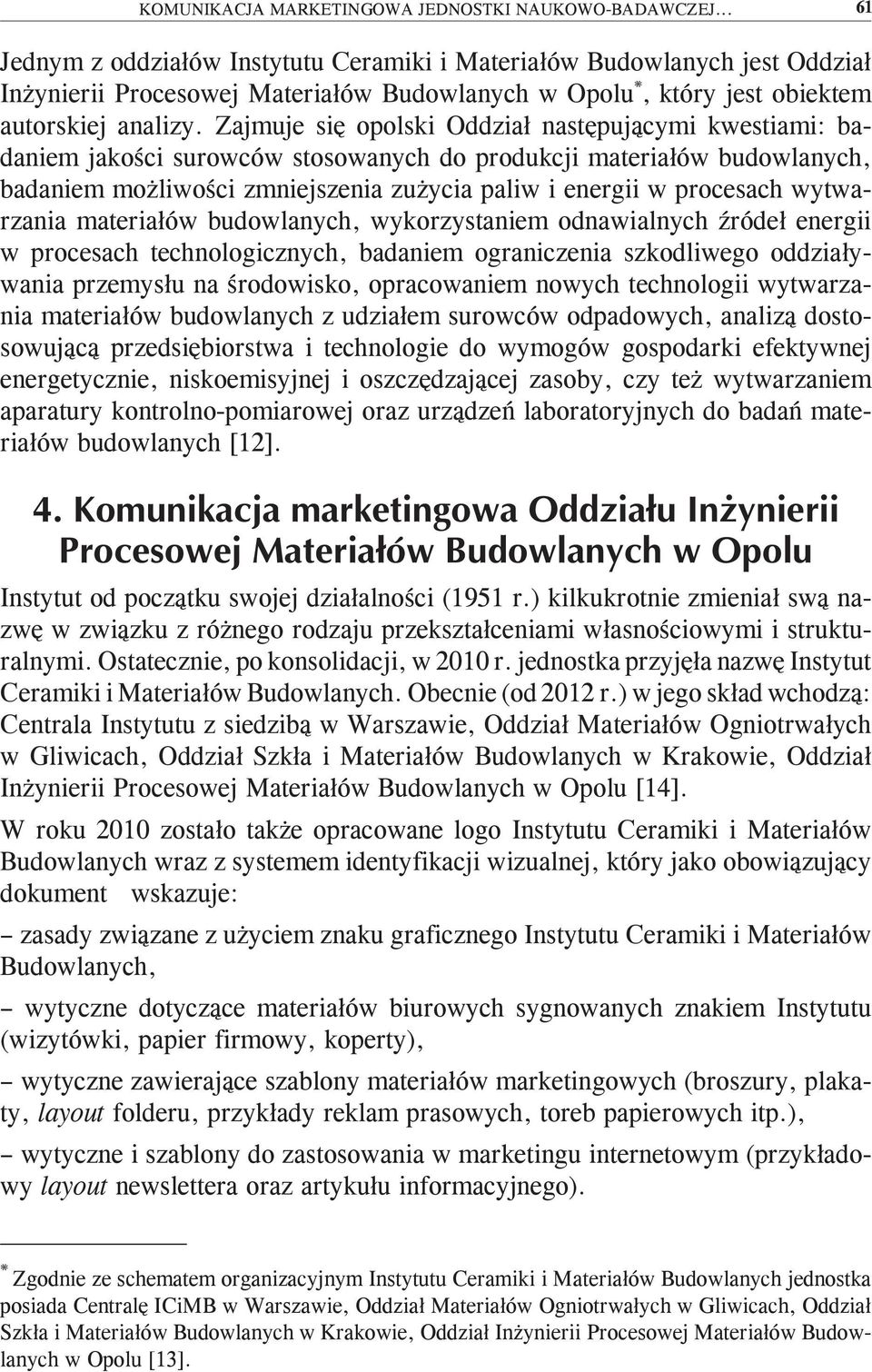 Zajmuje się opolski Oddział następującymi kwestiami: badaniem jakości surowców stosowanych do produkcji materiałów budowlanych, badaniem możliwości zmniejszenia zużycia paliw i energii w procesach