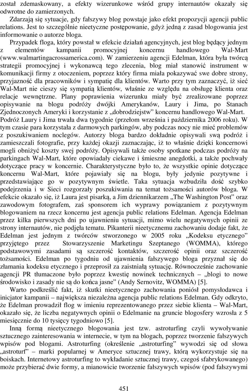 Jest to szczególnie nieetyczne postępowanie, gdyż jedną z zasad blogowania jest informowanie o autorze bloga.