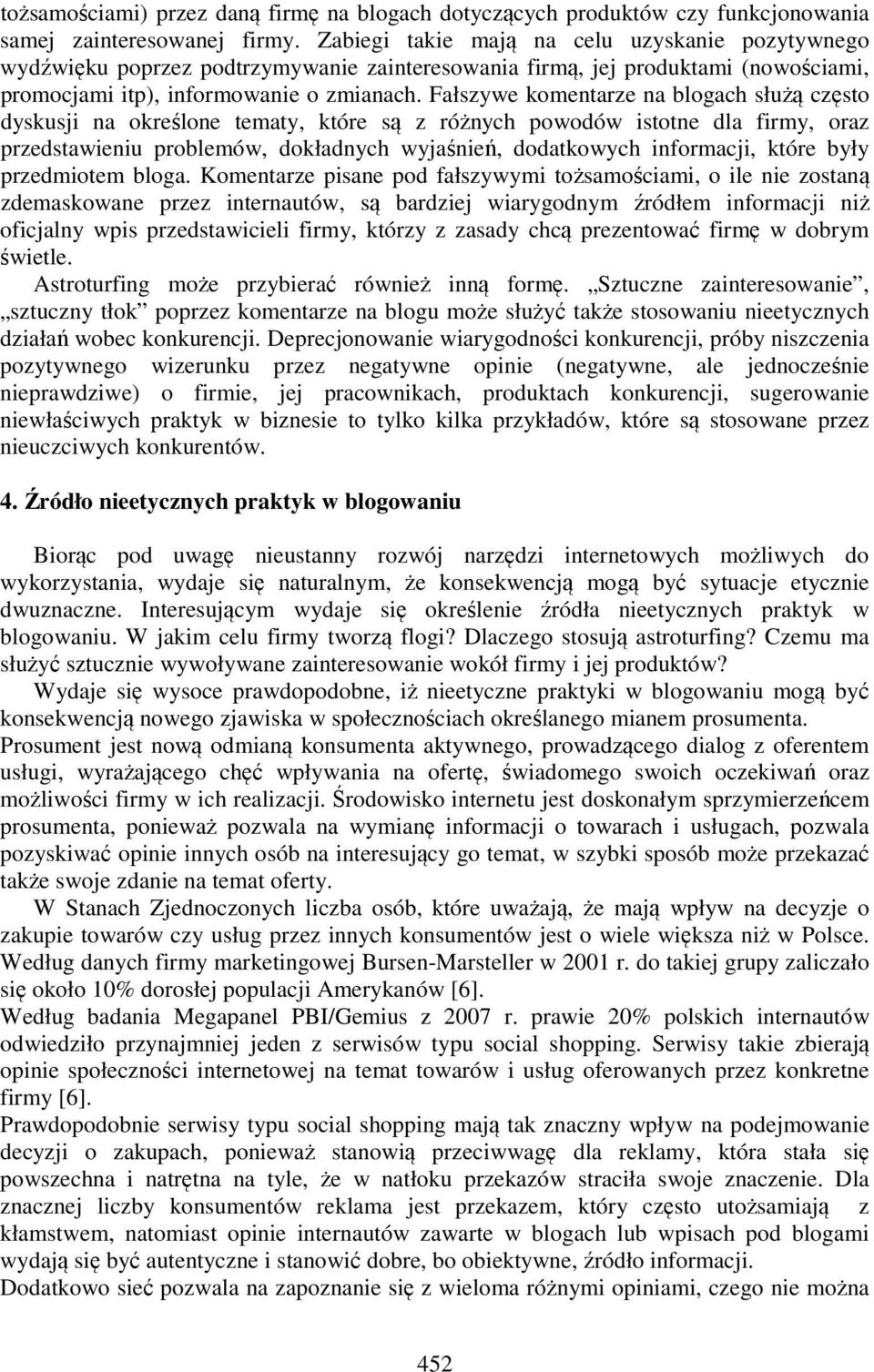 Fałszywe komentarze na blogach służą często dyskusji na określone tematy, które są z różnych powodów istotne dla firmy, oraz przedstawieniu problemów, dokładnych wyjaśnień, dodatkowych informacji,