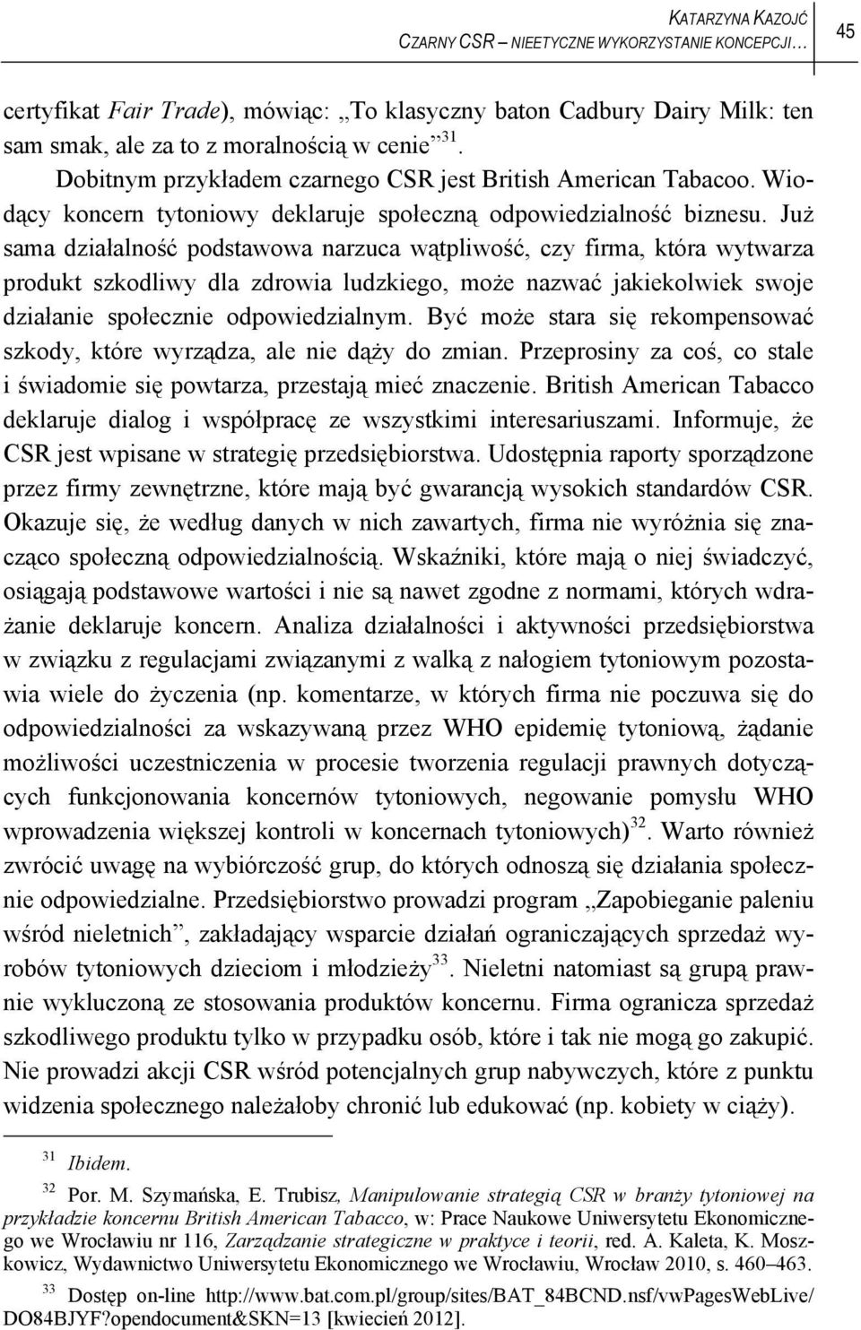 Już sama działalność podstawowa narzuca wątpliwość, czy firma, która wytwarza produkt szkodliwy dla zdrowia ludzkiego, może nazwać jakiekolwiek swoje działanie społecznie odpowiedzialnym.