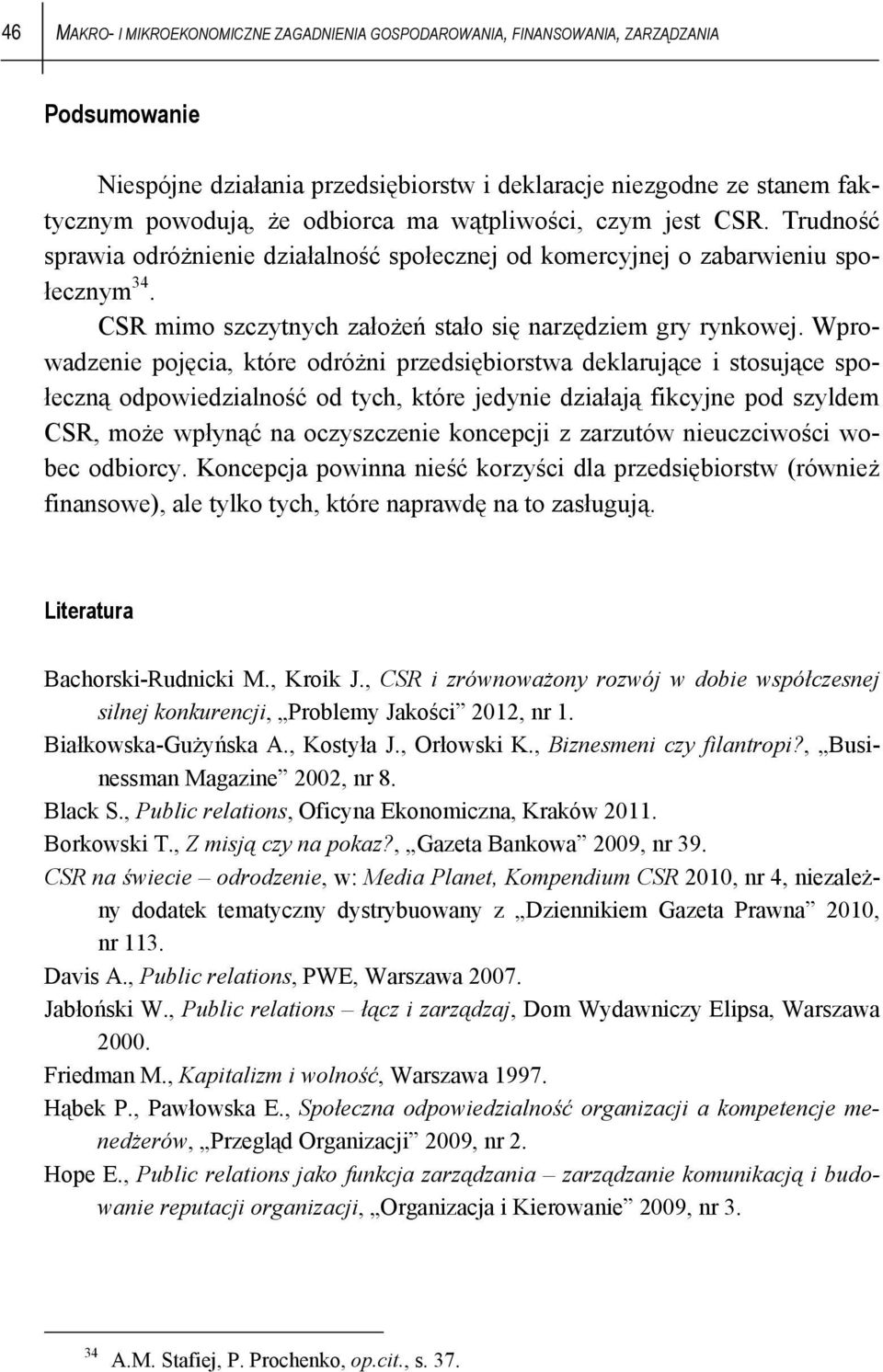 Wprowadzenie pojęcia, które odróżni przedsiębiorstwa deklarujące i stosujące społeczną odpowiedzialność od tych, które jedynie działają fikcyjne pod szyldem CSR, może wpłynąć na oczyszczenie