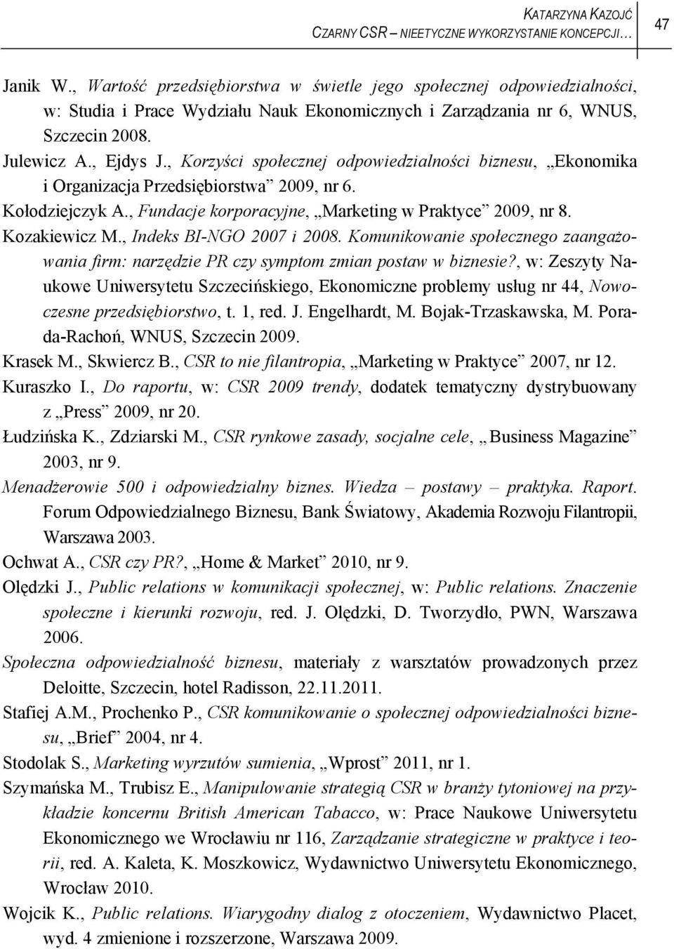 , Korzyści społecznej odpowiedzialności biznesu, Ekonomika i Organizacja Przedsiębiorstwa 2009, nr 6. Kołodziejczyk A., Fundacje korporacyjne, Marketing w Praktyce 2009, nr 8. Kozakiewicz M.