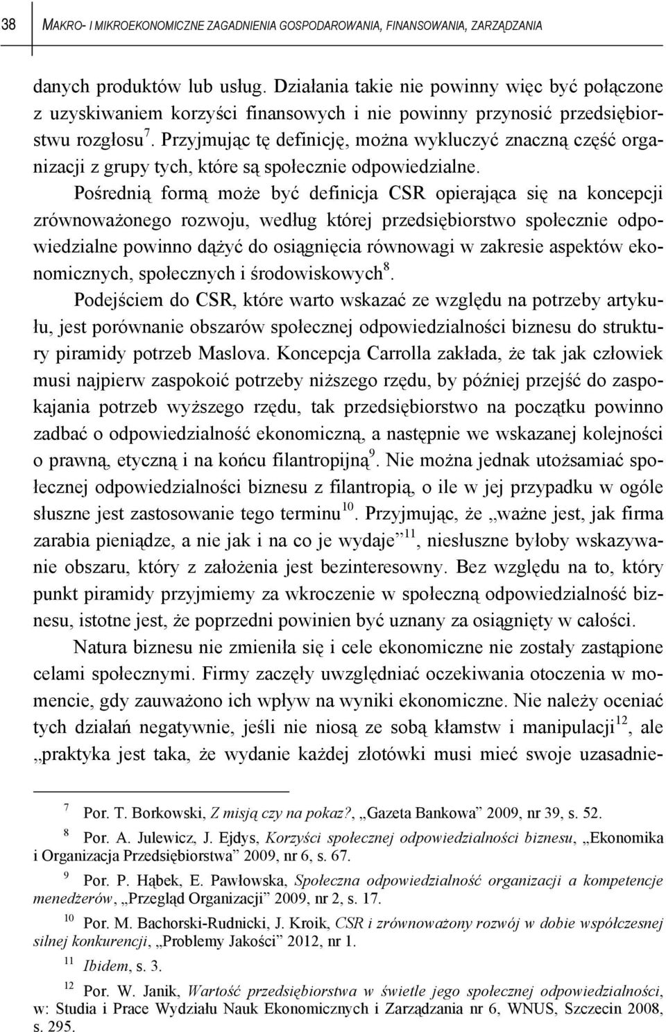 Przyjmując tę definicję, można wykluczyć znaczną część organizacji z grupy tych, które są społecznie odpowiedzialne.