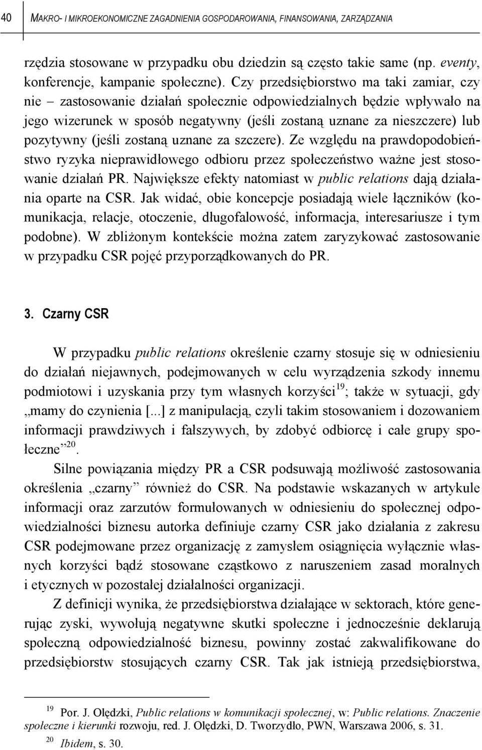 (jeśli zostaną uznane za szczere). Ze względu na prawdopodobieństwo ryzyka nieprawidłowego odbioru przez społeczeństwo ważne jest stosowanie działań PR.