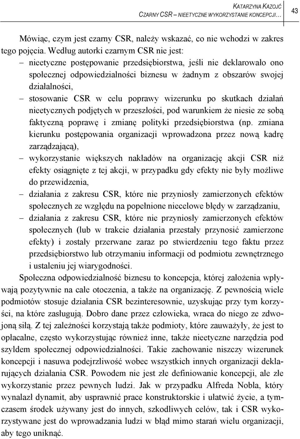 celu poprawy wizerunku po skutkach działań nieetycznych podjętych w przeszłości, pod warunkiem że niesie ze sobą faktyczną poprawę i zmianę polityki przedsiębiorstwa (np.