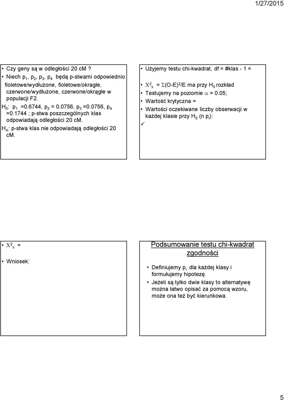 Użyjemy testu chi-kwadrat, df = #klas - 1 = 2 s = (O-E) 2 /E ma przy H 0 rozkład Testujemy na poziomie = 0.