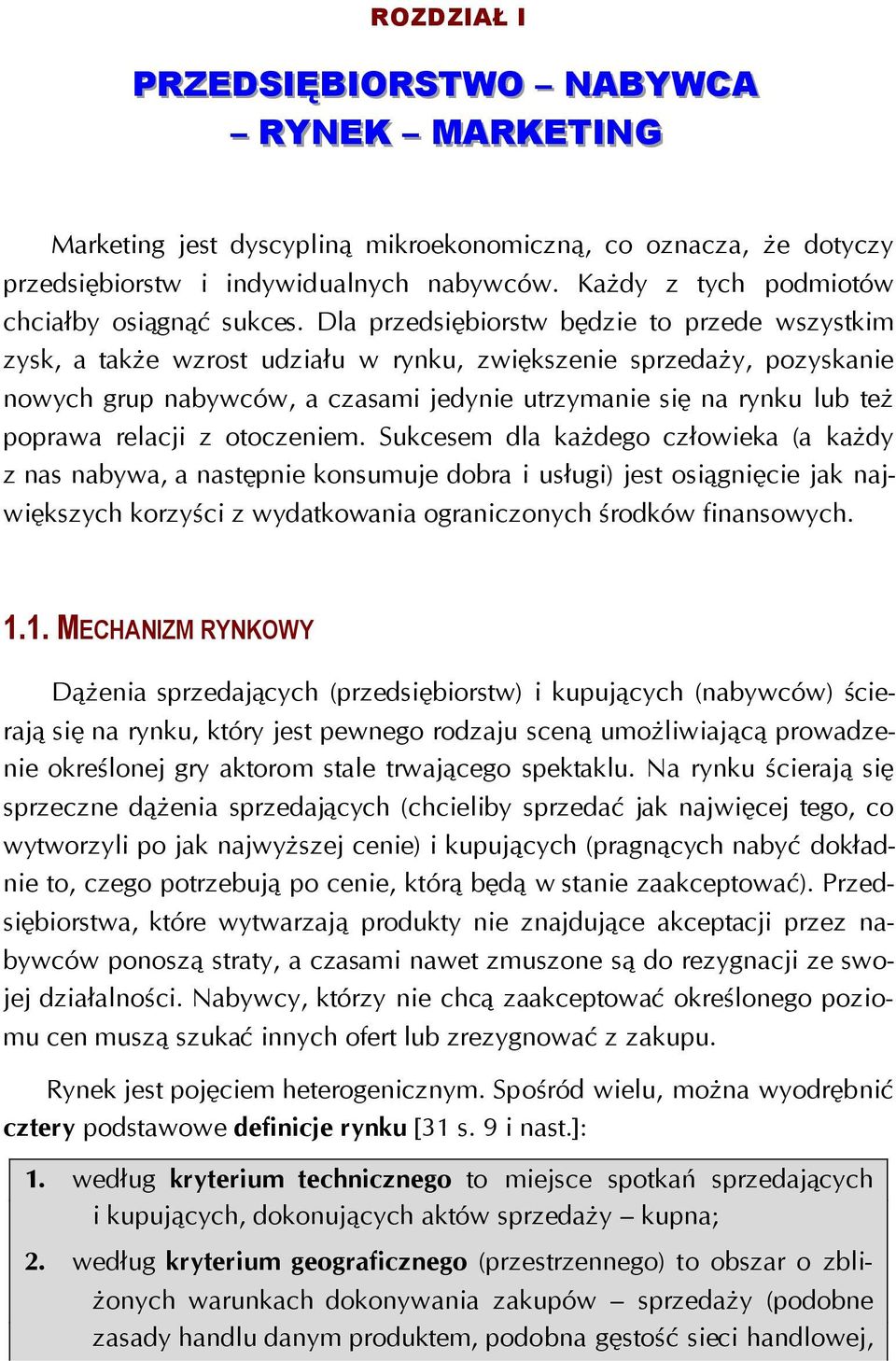 Dla przedsiębiorstw będzie to przede wszystkim zysk, a także wzrost udziału w rynku, zwiększenie sprzedaży, pozyskanie nowych grup nabywców, a czasami jedynie utrzymanie się na rynku lub też poprawa