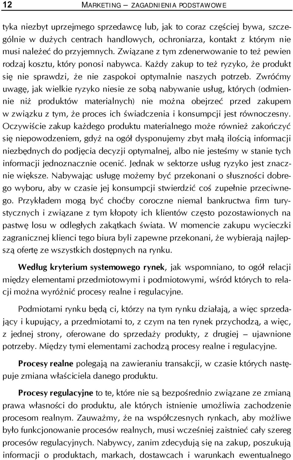 Zwróćmy uwagę, jak wielkie ryzyko niesie ze sobą nabywanie usług, których (odmiennie niż produktów materialnych) nie można obejrzeć przed zakupem w związku z tym, że proces ich świadczenia i