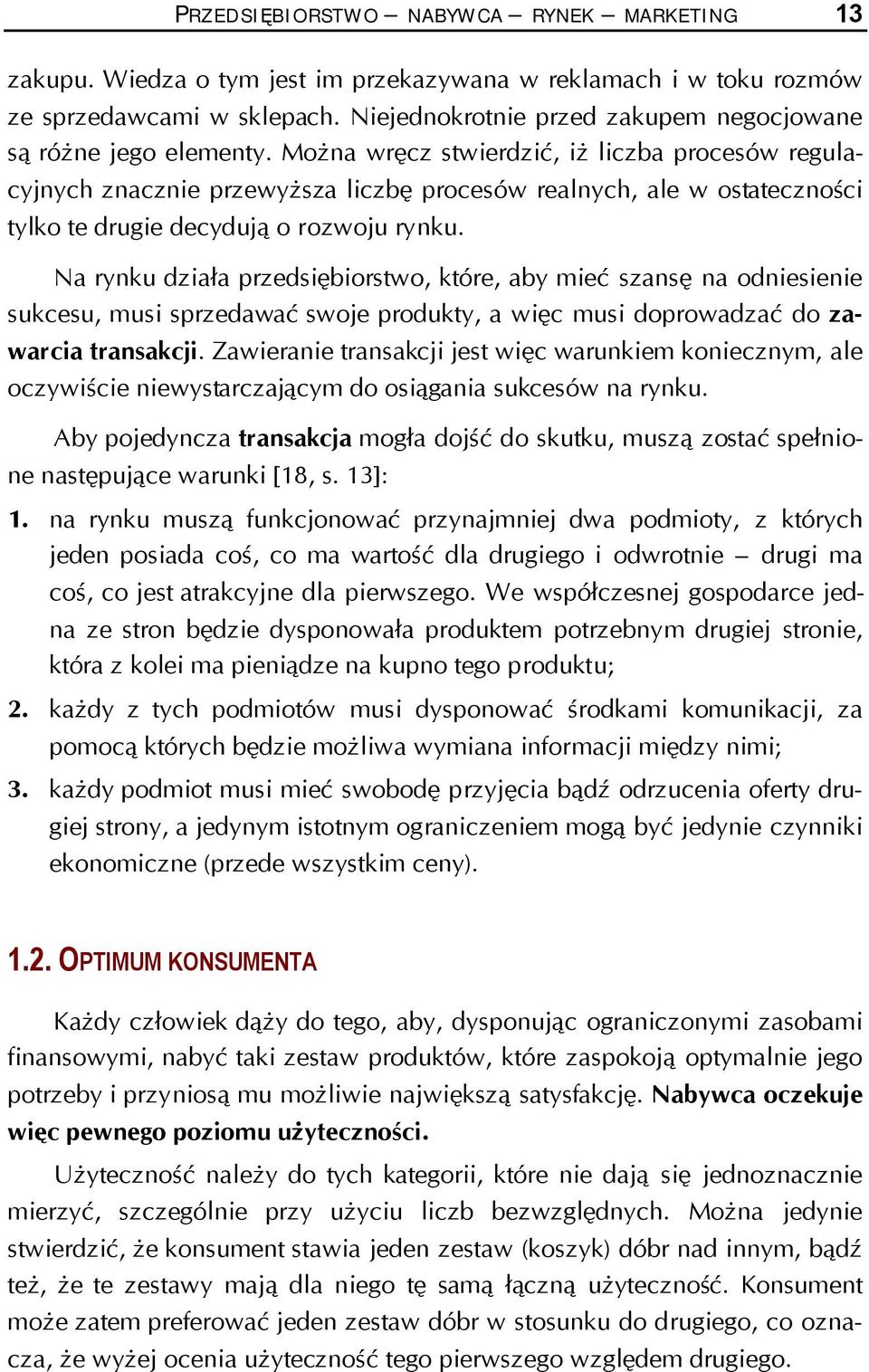 Można wręcz stwierdzić, iż liczba procesów regulacyjnych znacznie przewyższa liczbę procesów realnych, ale w ostateczności tylko te drugie decydują o rozwoju rynku.